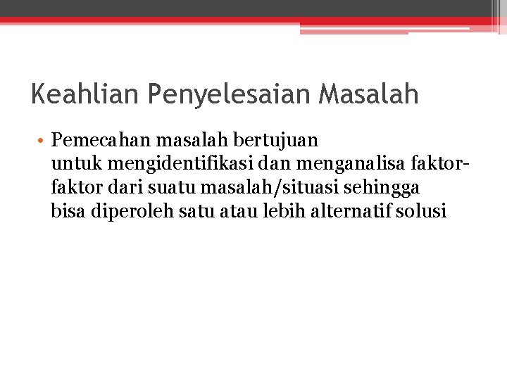 Keahlian Penyelesaian Masalah • Pemecahan masalah bertujuan untuk mengidentifikasi dan menganalisa faktor dari suatu