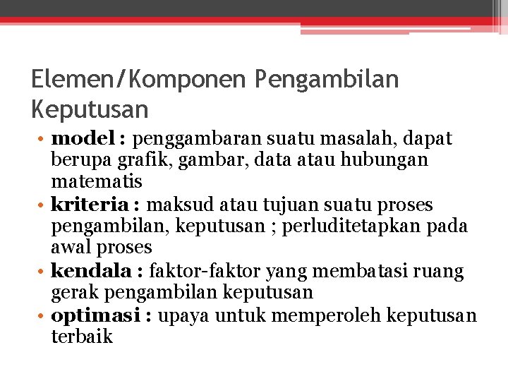 Elemen/Komponen Pengambilan Keputusan • model : penggambaran suatu masalah, dapat berupa grafik, gambar, data