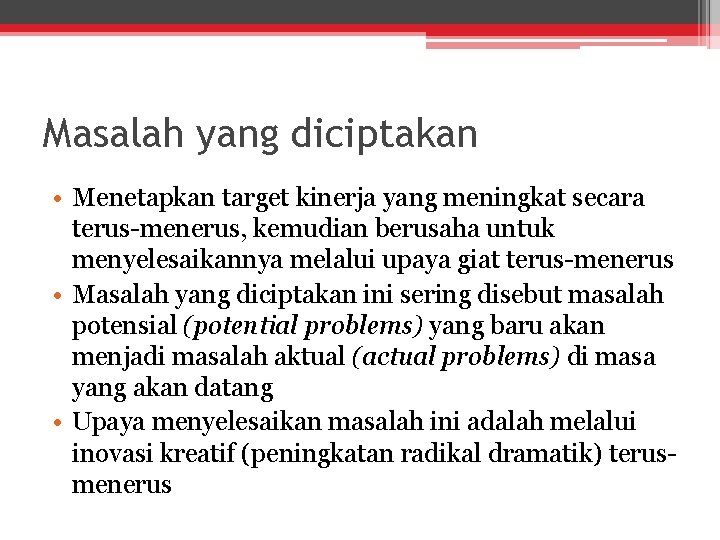 Masalah yang diciptakan • Menetapkan target kinerja yang meningkat secara terus-menerus, kemudian berusaha untuk