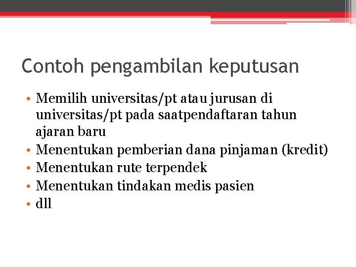 Contoh pengambilan keputusan • Memilih universitas/pt atau jurusan di universitas/pt pada saatpendaftaran tahun ajaran