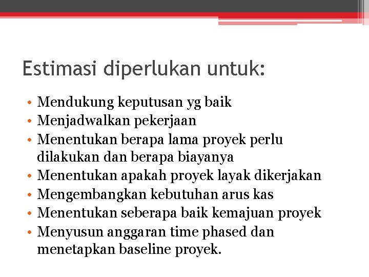 Estimasi diperlukan untuk: • Mendukung keputusan yg baik • Menjadwalkan pekerjaan • Menentukan berapa