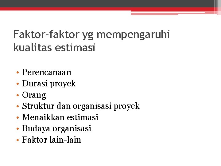 Faktor-faktor yg mempengaruhi kualitas estimasi • • Perencanaan Durasi proyek Orang Struktur dan organisasi