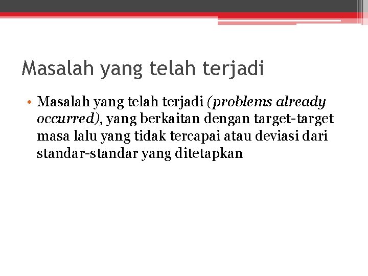 Masalah yang telah terjadi • Masalah yang telah terjadi (problems already occurred), yang berkaitan