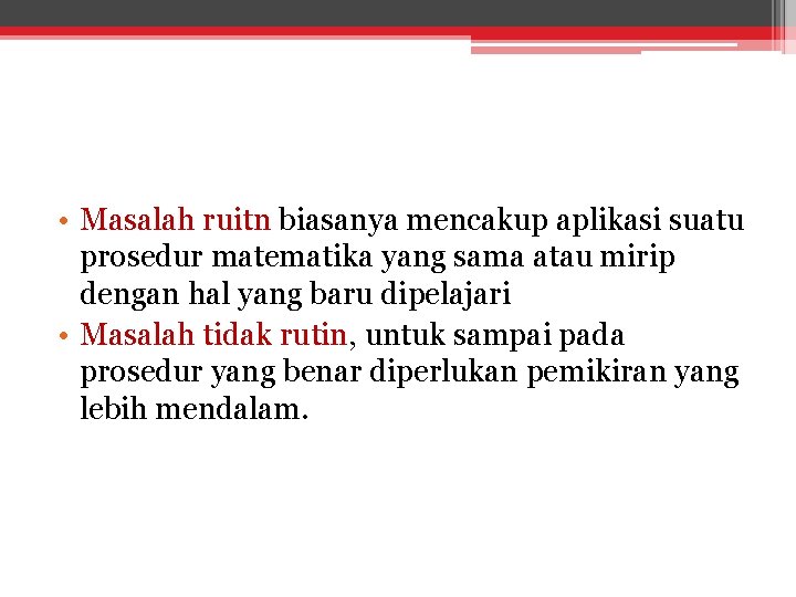  • Masalah ruitn biasanya mencakup aplikasi suatu prosedur matematika yang sama atau mirip