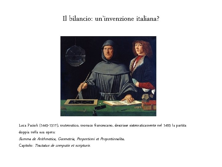 Il bilancio: un’invenzione italiana? Luca Pacioli (1445 -1517), matematico, monaco francescano, descrisse sistematicamente nel