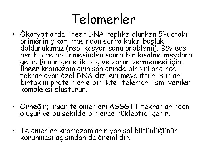 Telomerler • Ökaryotlarda lineer DNA replike olurken 5’-uçtaki primerin çıkarılmasından sonra kalan boşluk doldurulamaz