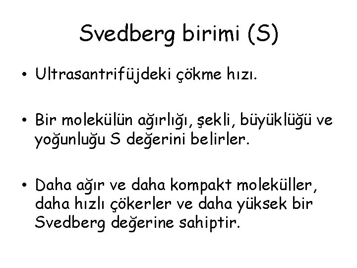 Svedberg birimi (S) • Ultrasantrifüjdeki çökme hızı. • Bir molekülün ağırlığı, şekli, büyüklüğü ve