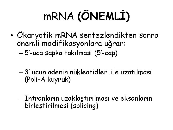 m. RNA (ÖNEMLİ) • Ökaryotik m. RNA sentezlendikten sonra önemli modifikasyonlara uğrar: – 5’-uca