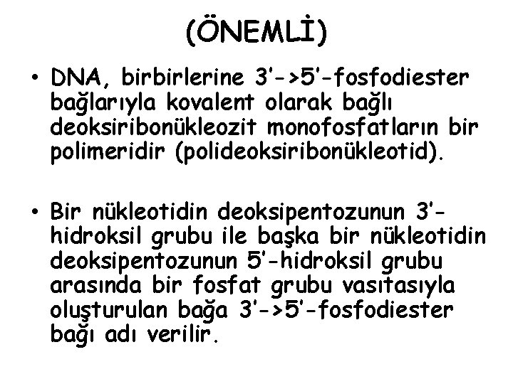 (ÖNEMLİ) • DNA, birbirlerine 3’->5’-fosfodiester bağlarıyla kovalent olarak bağlı deoksiribonükleozit monofosfatların bir polimeridir (polideoksiribonükleotid).