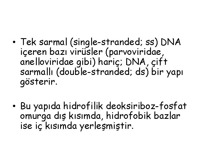  • Tek sarmal (single-stranded; ss) DNA içeren bazı virüsler (parvoviridae, anelloviridae gibi) hariç;