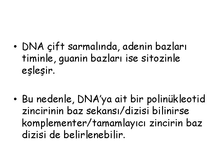  • DNA çift sarmalında, adenin bazları timinle, guanin bazları ise sitozinle eşleşir. •