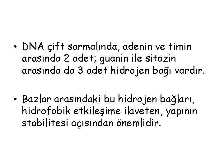  • DNA çift sarmalında, adenin ve timin arasında 2 adet; guanin ile sitozin