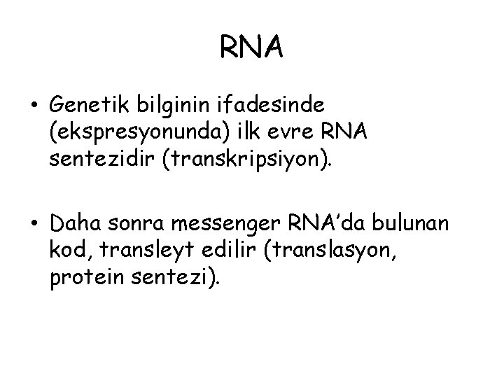 RNA • Genetik bilginin ifadesinde (ekspresyonunda) ilk evre RNA sentezidir (transkripsiyon). • Daha sonra