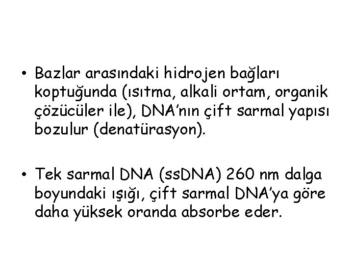  • Bazlar arasındaki hidrojen bağları koptuğunda (ısıtma, alkali ortam, organik çözücüler ile), DNA’nın