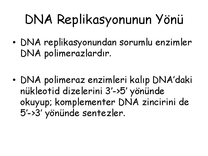 DNA Replikasyonunun Yönü • DNA replikasyonundan sorumlu enzimler DNA polimerazlardır. • DNA polimeraz enzimleri