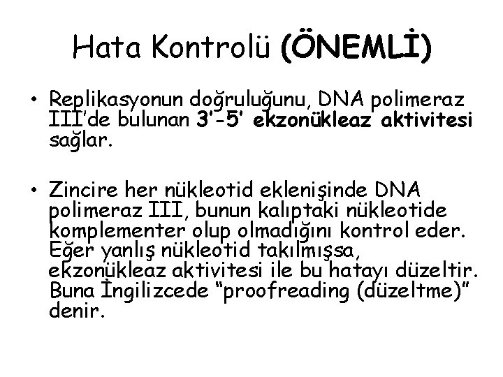 Hata Kontrolü (ÖNEMLİ) • Replikasyonun doğruluğunu, DNA polimeraz III’de bulunan 3’-5’ ekzonükleaz aktivitesi sağlar.