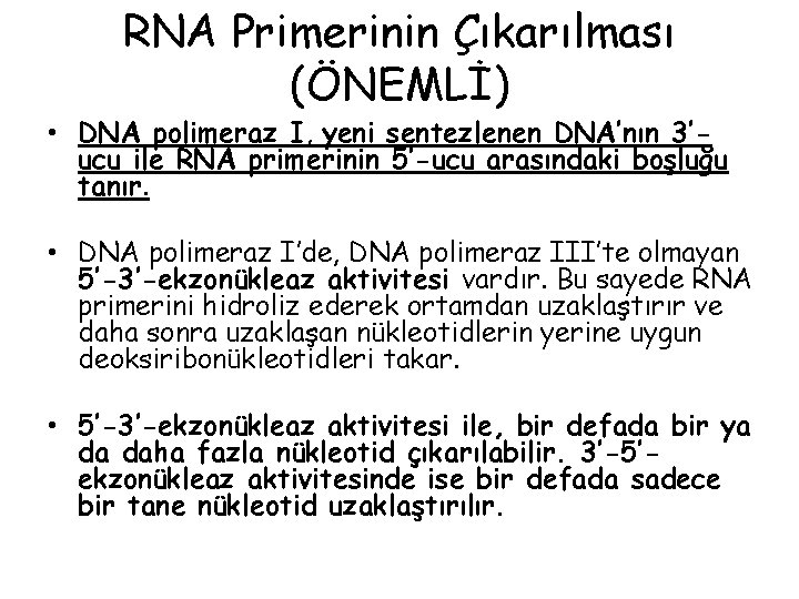 RNA Primerinin Çıkarılması (ÖNEMLİ) • DNA polimeraz I, yeni sentezlenen DNA’nın 3’ucu ile RNA