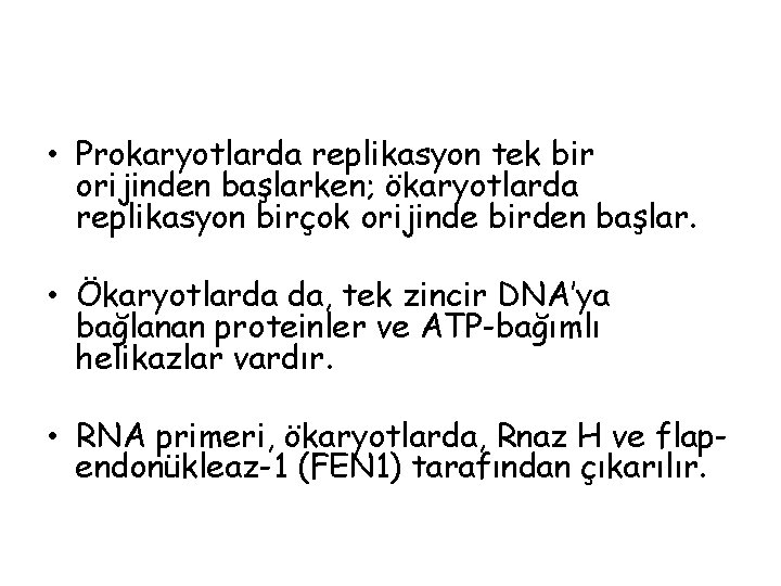  • Prokaryotlarda replikasyon tek bir orijinden başlarken; ökaryotlarda replikasyon birçok orijinde birden başlar.