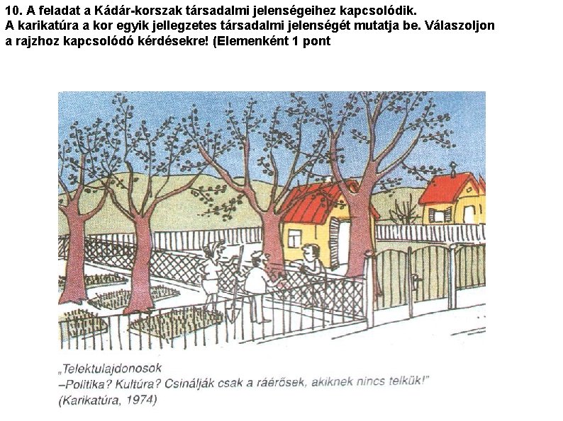 10. A feladat a Kádár-korszak társadalmi jelenségeihez kapcsolódik. A karikatúra a kor egyik jellegzetes