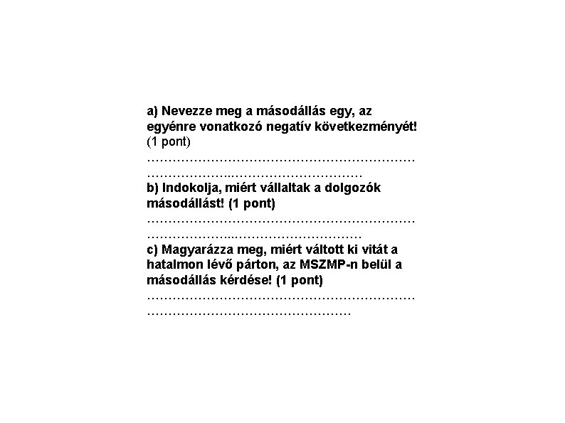 a) Nevezze meg a másodállás egy, az egyénre vonatkozó negatív következményét! (1 pont) …………………………….