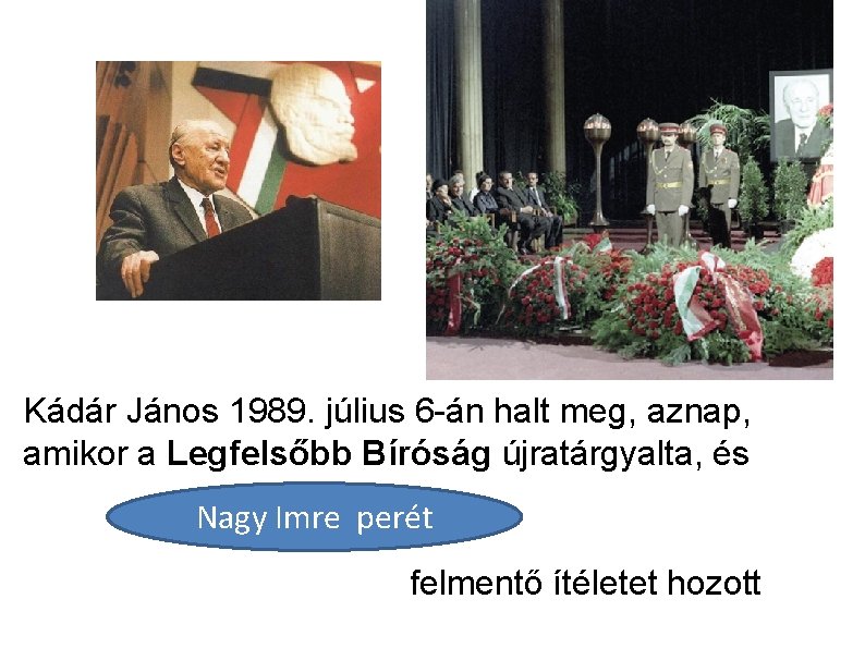 Kádár János 1989. július 6 -án halt meg, aznap, amikor a Legfelsőbb Bíróság újratárgyalta,