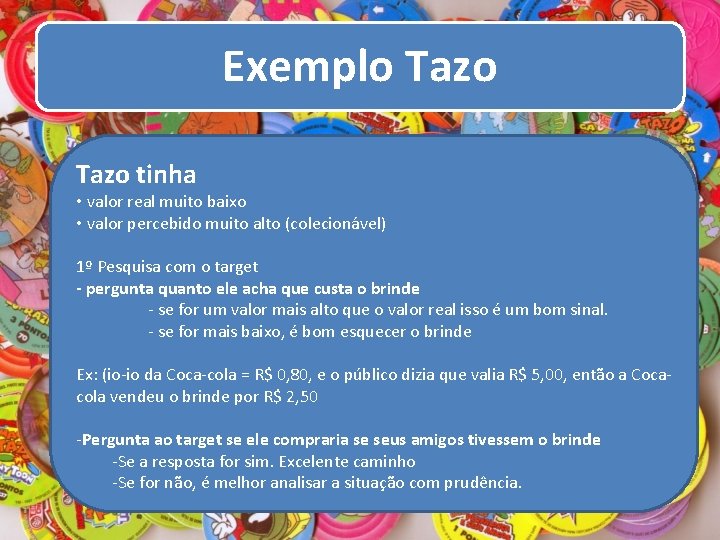 Exemplo Tazo tinha • valor real muito baixo • valor percebido muito alto (colecionável)