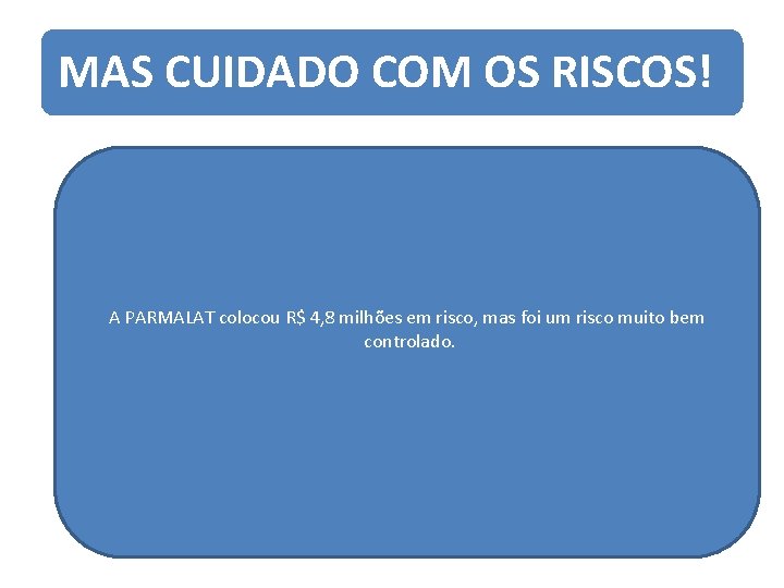 MAS CUIDADO COM OS RISCOS! A PARMALAT colocou R$ 4, 8 milhões em risco,