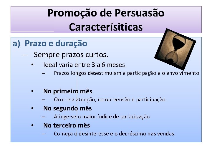 Promoção de Persuasão Caracterísiticas a) Prazo e duração – Sempre prazos curtos. • Ideal