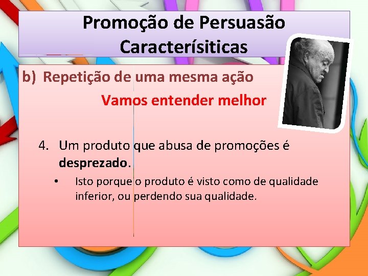 Promoção de Persuasão Caracterísiticas b) Repetição de uma mesma ação Vamos entender melhor 4.