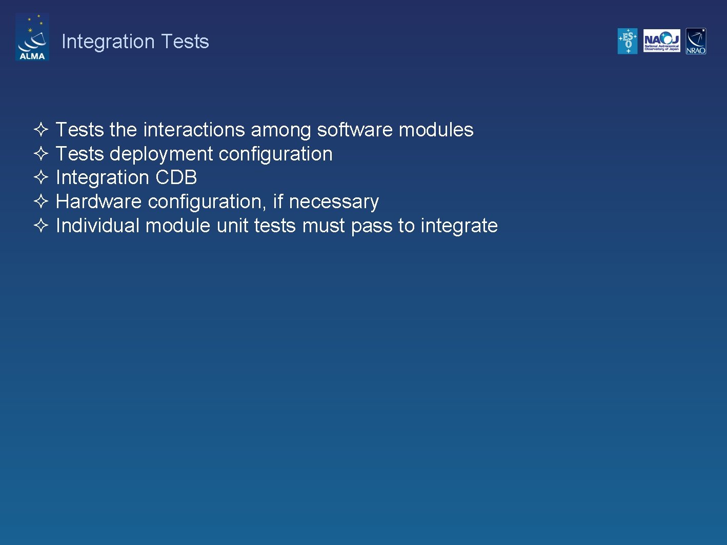 Integration Tests ² Tests the interactions among software modules ² Tests deployment configuration ²