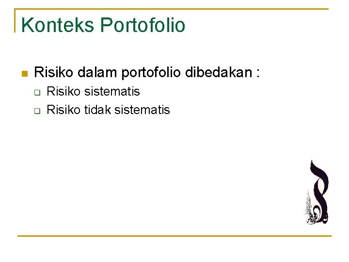 Konteks Portofolio n Risiko dalam portofolio dibedakan : q q Risiko sistematis Risiko tidak