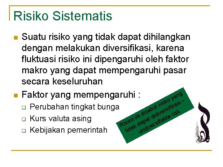 Risiko Sistematis n n Suatu risiko yang tidak dapat dihilangkan dengan melakukan diversifikasi, karena