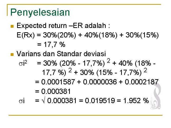 Penyelesaian n n Expected return –ER adalah : E(Rx) = 30%(20%) + 40%(18%) +