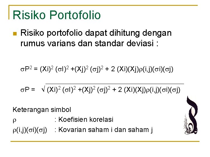 Risiko Portofolio n Risiko portofolio dapat dihitung dengan rumus varians dan standar deviasi :