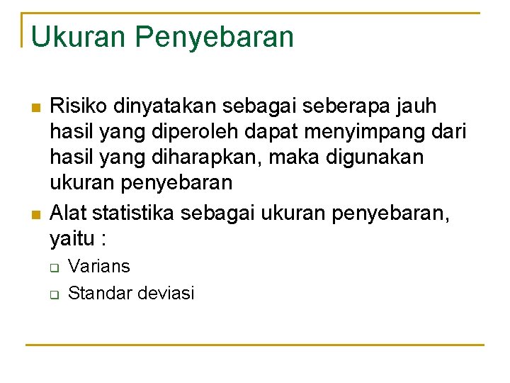 Ukuran Penyebaran n n Risiko dinyatakan sebagai seberapa jauh hasil yang diperoleh dapat menyimpang