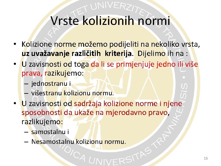 Vrste kolizionih normi • Kolizione norme možemo podijeliti na nekoliko vrsta, uz uvažavanje različitih