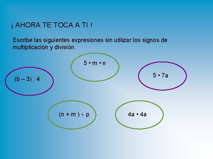 ¡ AHORA TE TOCA A TI ! Escribe las siguientes expresiones sin utilizar los