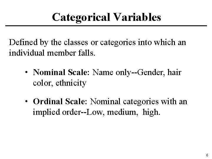 Categorical Variables Defined by the classes or categories into which an individual member falls.