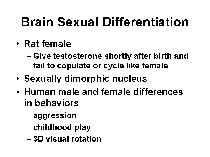 Brain Sexual Differentiation • Rat female – Give testosterone shortly after birth and fail