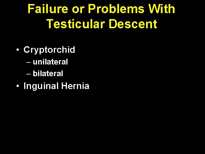 Failure or Problems With Testicular Descent • Cryptorchid – unilateral – bilateral • Inguinal