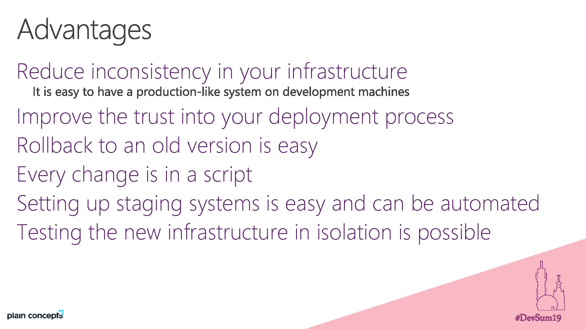 Reduce inconsistency in your infrastructure Improve the trust into your deployment process Rollback to