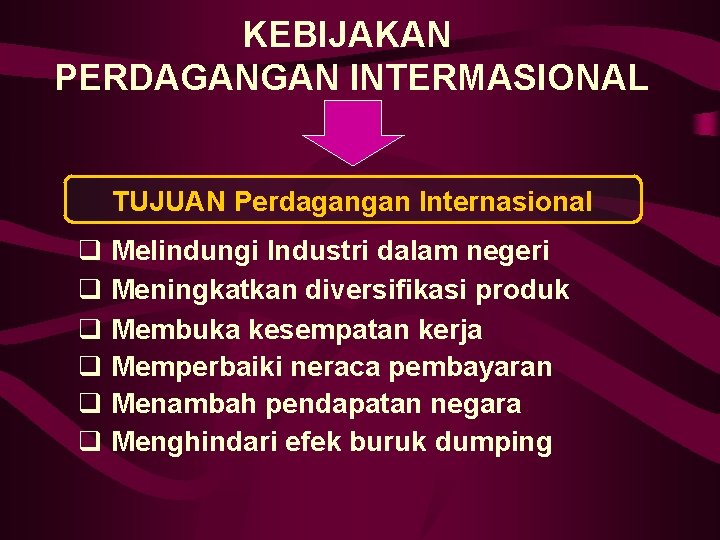 KEBIJAKAN PERDAGANGAN INTERMASIONAL TUJUAN Perdagangan Internasional q Melindungi Industri dalam negeri q Meningkatkan diversifikasi