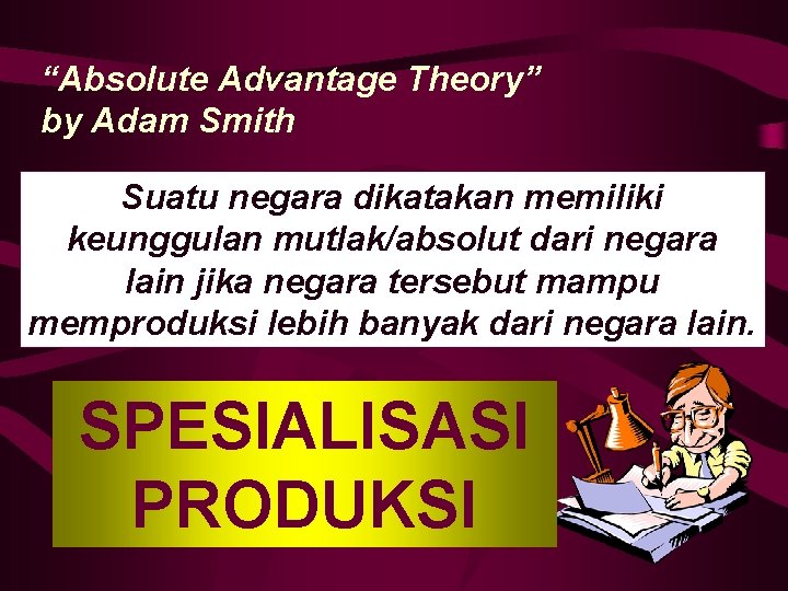 “Absolute Advantage Theory” by Adam Smith Suatu negara dikatakan memiliki keunggulan mutlak/absolut dari negara