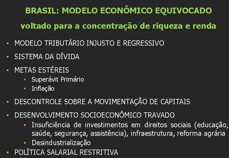 BRASIL: MODELO ECONÔMICO EQUIVOCADO voltado para a concentração de riqueza e renda • MODELO