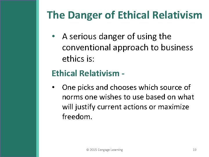 The Danger of Ethical Relativism • A serious danger of using the conventional approach