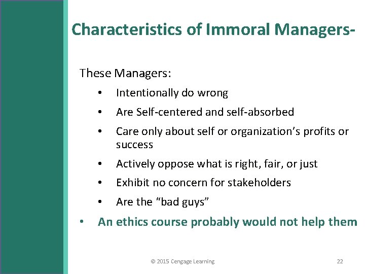 Characteristics of Immoral Managers. These Managers: • • Intentionally do wrong • Are Self-centered