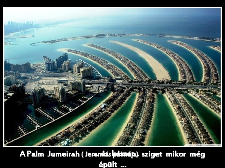 . . . és készen A Palm Jumeirah ( Jeremiás pálmája). sziget mikor még