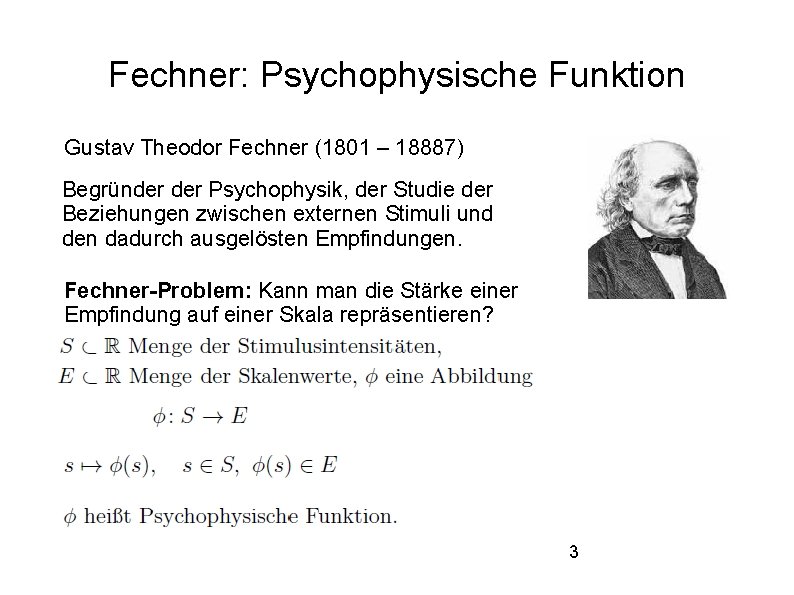 Fechner: Psychophysische Funktion Gustav Theodor Fechner (1801 – 18887) Begründer Psychophysik, der Studie der