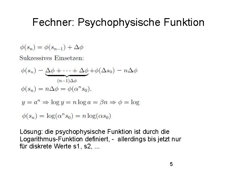 Fechner: Psychophysische Funktion Lösung: die psychophysische Funktion ist durch die Logarithmus-Funktion definiert, - allerdings