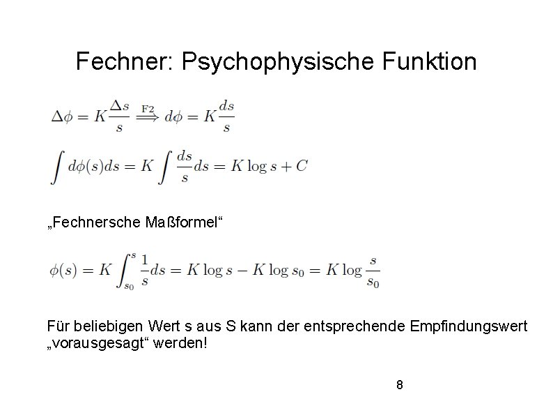 Fechner: Psychophysische Funktion „Fechnersche Maßformel“ Für beliebigen Wert s aus S kann der entsprechende